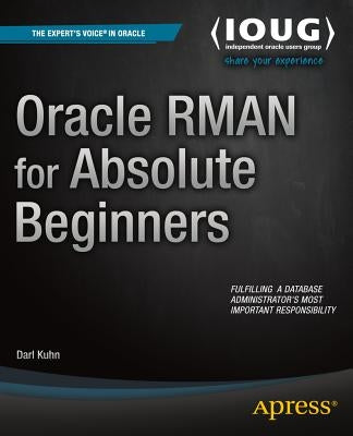 Oracle RMAN for Absolute Beginners by Kuhn, Darl