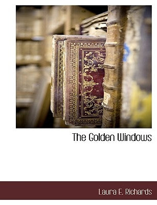 The Golden Windows by Richards, Laura E.