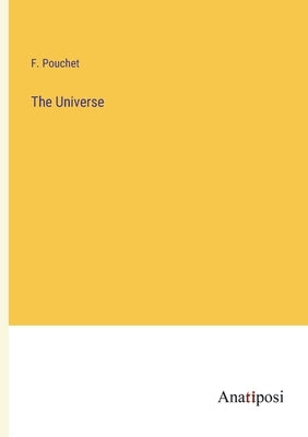 The Universe by Pouchet, F.