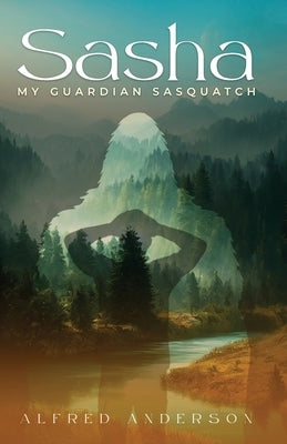 Sasha: My Guardian Sasquatch by Anderson, Alfred
