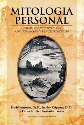 Mitologia Personal: Historias de Nuestro Pasado, Una Inspiracion Para Nuestro Futuro by Feinstein Ph. D., David