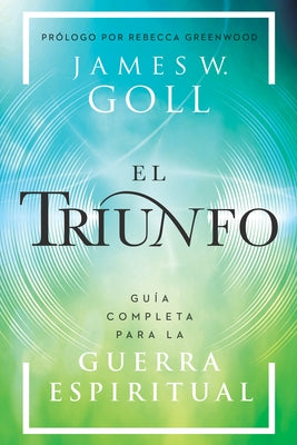 El Triunfo: Guía Completa Para La Guerra Espiritual by Goll, James W.