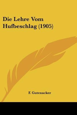 Die Lehre Vom Hufbeschlag (1905) by Gutenacker, F.