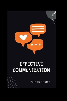 Effective Communication: The Power of Listening in Building Stronger Relationships by Sasse, Patricia J.