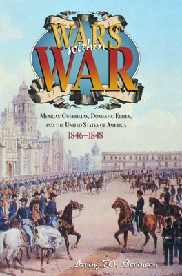 Wars Within War: Mexican Guerrillas, Domestic Elites, and the United States of America, 1846-1848 by Levinson, Irving W.