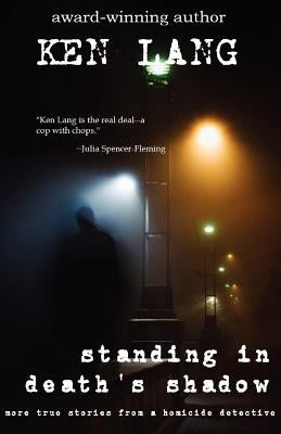 Standing In Death's Shadow: More True Stories from a Homicide Detective by Lang, Ken