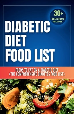 Diabetic Diet Food List: Foods to Eat on a Diabetic Diet (The comprehensive diabetes food list)With 30+ Delicious Days of Low-Carb & Low-Sugar Recipes by Amelia, Zeerah