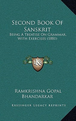 Second Book Of Sanskrit: Being A Treatise On Grammar, With Exercises (1881) by Bhandarkar, Ramkrishna Gopal
