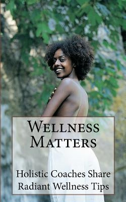 Wellness Matters: Holistic Life Coaches Weigh In on Wellness and Other Matters by Zack-Simmons, Kristianna