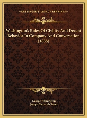 Washington's Rules Of Civility And Decent Behavior In Company And Conversation (1888) by Washington, George