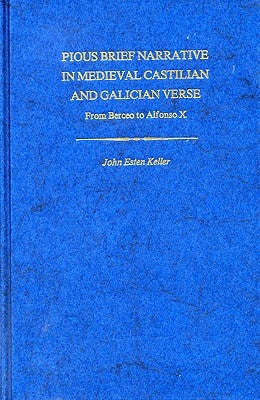 Pious Brief Narrative in Medieval Castilian and Galician Verse: From Berceo to Alfonso X by Keller, John E.