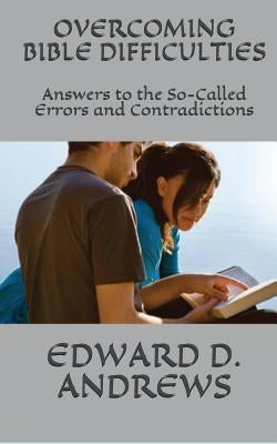 Overcoming Bible Difficulties: Answers to the So-Called Errors and Contradictions by Andrews, Edward D.