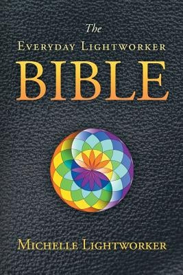 The Everyday Lightworker Bible by Lightworker, Michelle