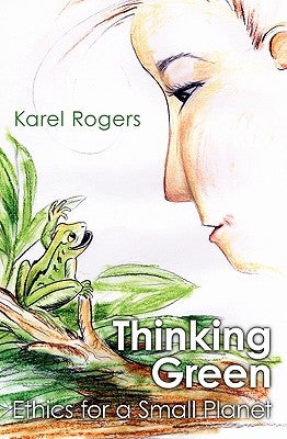 Thinking Green: Ethics for a Small Planet by Rogers, Karel