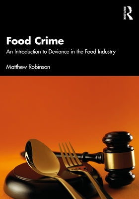 Food Crime: An Introduction to Deviance in the Food Industry by Robinson, Matthew