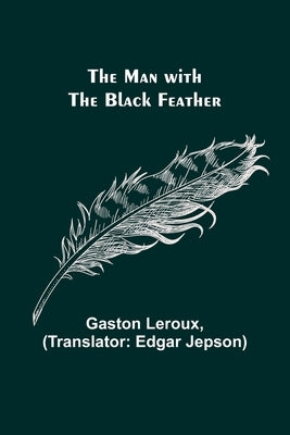 The Man with the Black Feather by LeRoux, Gaston