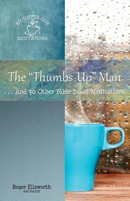 The "Thumbs-Up" Man: ...And 30 Other Bible-Based Meditations by Ellsworth, Roger