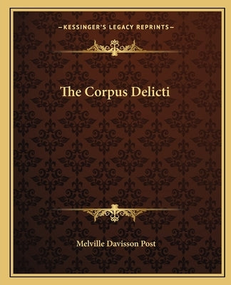 The Corpus Delicti by Post, Melville Davisson