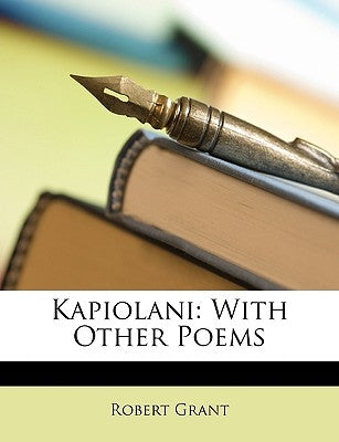 Kapiolani: With Other Poems by Grant, Robert