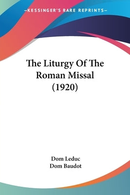 The Liturgy Of The Roman Missal (1920) by Leduc, Dom