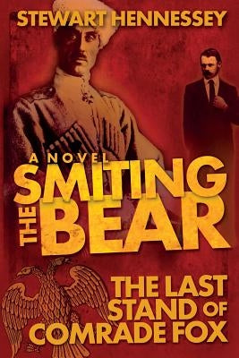Smiting the Bear: The Last Stand of Comrade Fox by Hennessey, Stewart