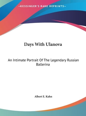 Days With Ulanova: An Intimate Portrait Of The Legendary Russian Ballerina by Kahn, Albert E.