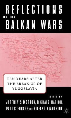 Reflections on the Balkan Wars: Ten Years After the Break-Up of Yugoslavia by Morton, J.