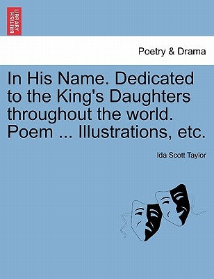 In His Name. Dedicated to the King's Daughters Throughout the World. Poem ... Illustrations, Etc. by Taylor, Ida Scott