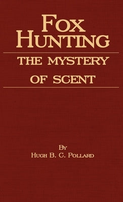 Fox Hunting - The Mystery of Scent by Pollard, Hugh B. C.