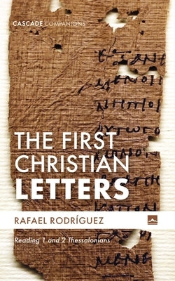 The First Christian Letters: Reading 1 and 2 Thessalonians by RodrÃ­guez, Rafael