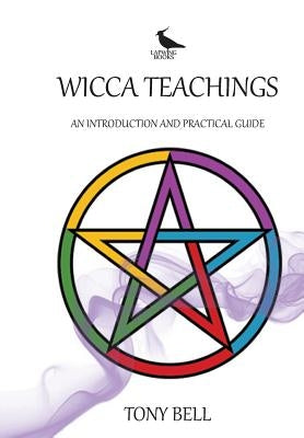 Wicca Teachings: An Introduction and Practical Guide by Bell, Tony