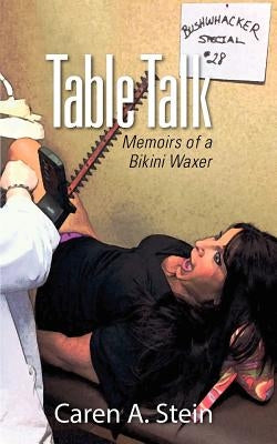 Table Talk: Memoirs of a Bikini Waxer by Stein, Caren A.