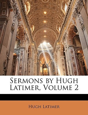 Sermons by Hugh Latimer, Volume 2 by Latimer, Hugh