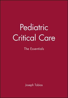 Pediatric Critical Care: The Essentials by Tobias, Joseph