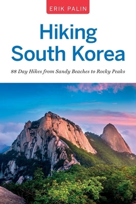 Hiking South Korea: 88 Day Hikes from Sandy Beaches to Rocky Peaks by Palin, Erik