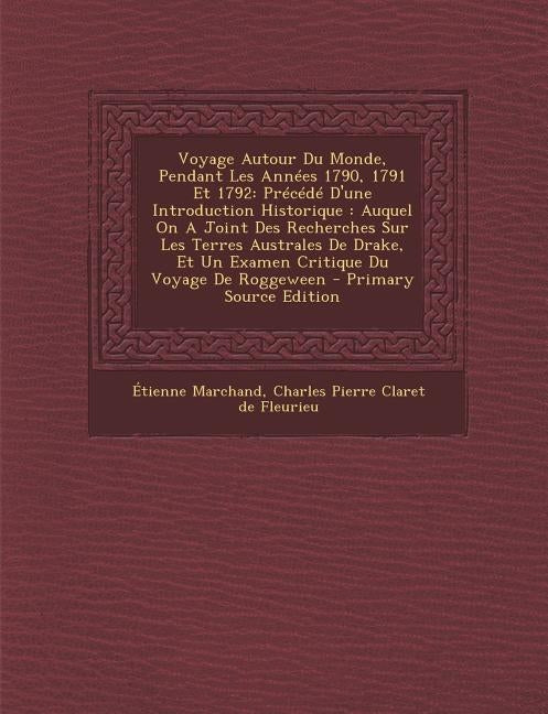 Voyage Autour Du Monde, Pendant Les Annees 1790, 1791 Et 1792: Precede D'Une Introduction Historique: Auquel on a Joint Des Recherches Sur Les Terres by Marchand, Etienne