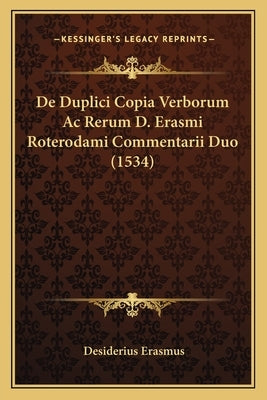 De Duplici Copia Verborum Ac Rerum D. Erasmi Roterodami Commentarii Duo (1534) by Erasmus, Desiderius