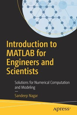 Introduction to MATLAB for Engineers and Scientists: Solutions for Numerical Computation and Modeling by Nagar, Sandeep