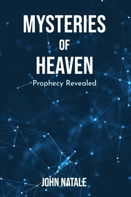 Mysteries of Heaven: Prophecy Revealed by Natale, John