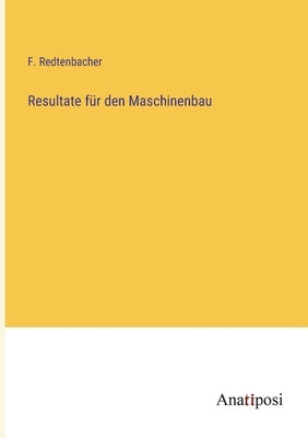 Resultate für den Maschinenbau by Redtenbacher, F.