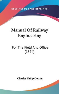 Manual Of Railway Engineering: For The Field And Office (1874) by Cotton, Charles Philip