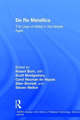 De Re Metallica: The Uses of Metal in the Middle Ages by Bork, Robert