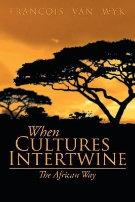 When Cultures Intertwine - The African Way by Wyk, Francois Van