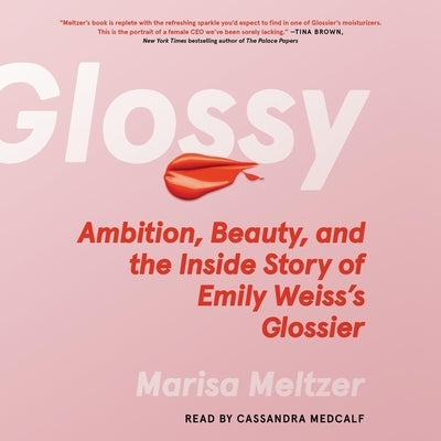 Glossy: Ambition, Beauty, and the Inside Story of Emily Weiss's Glossier by Meltzer, Marisa