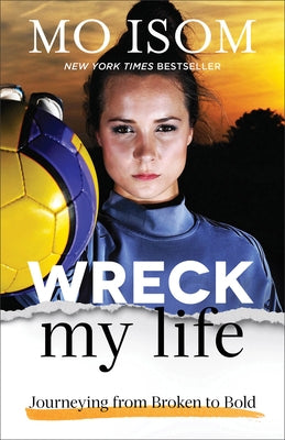 Wreck My Life: Journeying from Broken to Bold by Isom, Mo