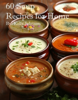 60 Soup Recipes for Home by Johnson, Kelly