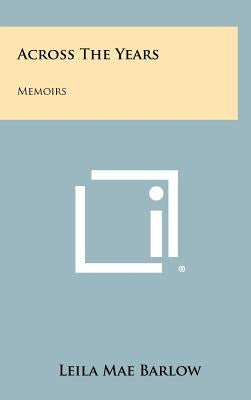 Across the Years: Memoirs by Barlow, Leila Mae