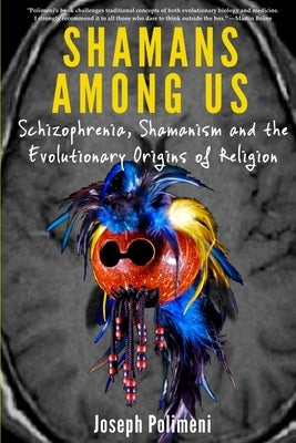 Shamans Among Us: Schizophrenia, Shamanism and the Evolutionary Origins of Religion by Polimeni, Joseph