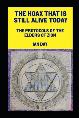 The Hoax That is Still Alive Today: The Protocols of the Elders of Zion by Day, Ian