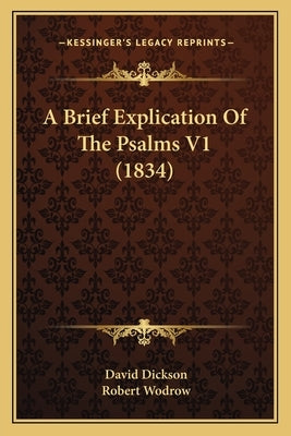 A Brief Explication Of The Psalms V1 (1834) by Dickson, David